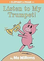 Listen to My Trumpet! (An Elephant and Piggie Book) by Mo Willems; 2012. Hardcover (Ch-PIC)
