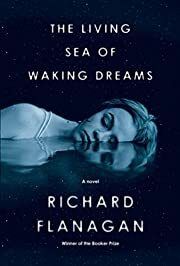 Living Sea of Waking Dreams, The by Richard Flanagan; 2021. Hardcover.