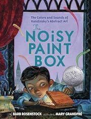 Noisy Paint Box: The Colors and Sounds of Kandinsky's Abstract Art, The by Barb Rosenstock; 2014. Hardcover (Ch-NF)