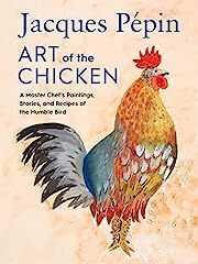 Jacques Pépin Art of the Chicken: A Mater Chef's Paintings, Stories, and Recipes of the Humble Bird by Jacques Pépin; 2022. Hardcover. (F&amp;C)