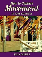 How to Capture Movement in Your Paintings by Julia Cassels; 1996. Hardcover. (LF)