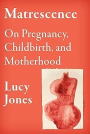 Matrescence: On Pregnancy, Childbirth, and Motherhood by Lucy Jones; 2024. Hardcover.