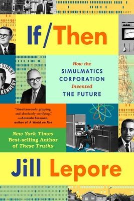 If Then: How the Simulmatics Corporation Invented the Future by Jill Lepore; 2020. Softcover.