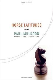 Horse Latitudes: Poems by Paul Muldoon; 2006. Hardcover.