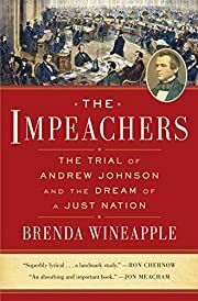 Impeachers, The: The Trial of Andrew Johnson and the Dream of a Just Nation by Brenda Wineapple; 2019. Hardcover.
