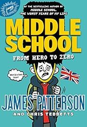 Middle School: From Hero to Zero (Middle School Book 9) by James Patterson, Chris Tebbetts; 2017. Hardcover. (CH-FIC)