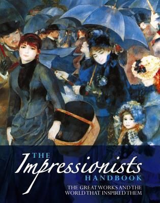 Impressionists Handbook, The: The Great Works and the World That Inspired Them by Robert Katz, Celestine Dars (eds); 2010. Hardcover.