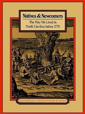 Natives &amp; Newcomers: The Way We Lived in North Carolina before 1770 by Elizabeth Fenn &amp; Peter Wood. 1983. Hardcover. (LF)
