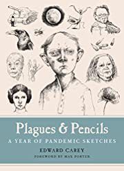 Plagues &amp; Pencils: A Year of Pandemic Sketches by Edward Carey, Max Porter (Foreword); 2022. Hardcover.