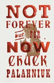 Not Forever, But for Now by Chuck Palahniuk; 2023. Hardcover.