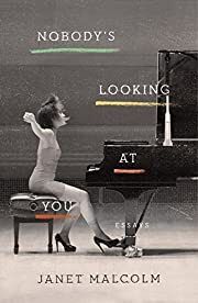 Nobody's Looking at You: Essays by Janet Malcolm; 2019. Hardcover.