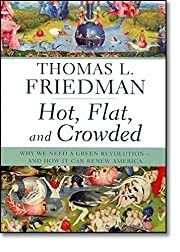 Hot, Flat, and Crowded: Why We Need a Green Revolution--and How It Can Renew America by Thomas L. Friedman; 2008. Hardcover.