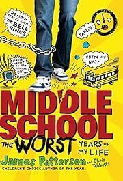 Middle School: The Worst Years of My Life by James Patterson; 2011. Hardcover (Ch-FIC)