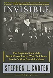 Invisible: The Forgotten Story of the Black Woman Lawyer Who Took Down America's Most Powerful Mobster by Stephen L. Carter; 2018. Hardcover.