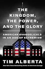 Kingdom, the Power, and the Glory, The: American Evangelicals in an Age of Extremism by Tim Alberta; 2023. Hardcover.
