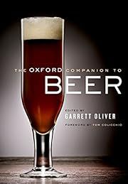 Oxford Companion to Beer, The by Garrett Oliver (Editor), Tom Colicchio (Foreword); 2011. Hardcover.