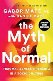 Myth of Normal, The:  Trauma, Illness &amp; Healing in a Toxic Culture by Gabor Maté, Daniel Maté (As told to); 2022. Hardcover.