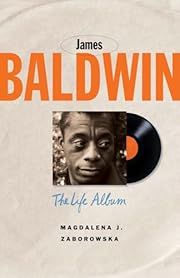 James Baldwin: The Life Album by Magdalena J. Zaborowska; 2025. Hardcover.