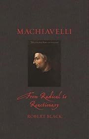 Machiavelli: From Radical to Reactionary by Robert Black; 2022. Hardcover.