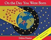 On the Day You Were Born by Debra Frasier; 2012. Hardcover. (Ch-PIC)