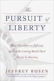 Pursuit of Liberty, The: How Hamilton vs. Jefferson Ignited the Lasting Battle Over Power in America by Jeffrey Rosen; 2025. Hardcover.