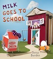 Milk Goes to School by Terry Border; 2016. Hardcover (Ch-PIC)