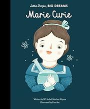 Little People, BIG DREAMS: Marie Curie by Isabel Sanchez Vegara; 2017. Hardcover. (Ch-NF)