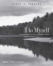I To Myself: An Annotated Selection from the Journal of Henry D. Thoreau by Henry D. Thoreau, Jeffrey Cramer (Editor); 2007. Hardcover.