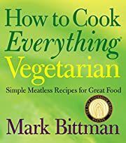 How to Cook Everything Vegetarian: Simple Meatless Recipes for Great Food  By Mark Bittman; 2007. Hardcover. (F&amp;C)