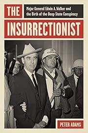 Insurrectionist, The: Major General Edwin A. Walker and the Birth of the Deep State Conspiracy by Peter Adams; 2023. Hardcover.
