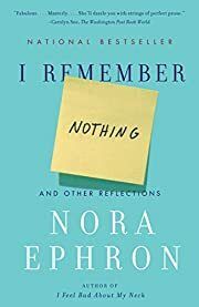 I Remember Nothing: And Other Reflections by Nora Ephron; 2011. Hardcover.