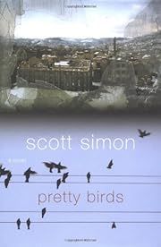 Pretty Birds: A Novel by Scott Simon; 2005. Hardcover.(Signed by Author)