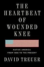 Heartbeat of Wounded Knee: Native America from 1890 to the Present by David Treuer; 2019. Hardcover.