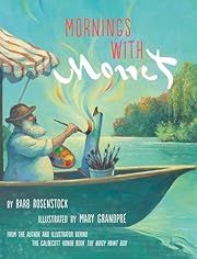 Mornings with Monet by Barb Rosenstock, Mary GrandPre (Illustrator); 2021. Hardcover. (Ch-NF)