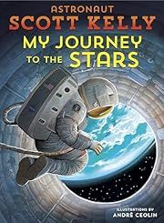 My Journey to the Stars by Scott Kelly, André Ceolin (Illustrator); 2017. Hardcover. (Ch-NF)