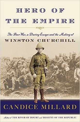 Hero of the Empire: The Boer War, a Daring Escape, and the Making of Winston Churchill by Candice Millard; 2017. Hardcover.