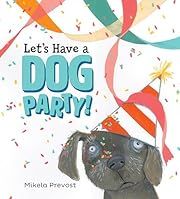 Let's Have a Dog Party by Mikela Prevost; 2019. Hardcover. (CH-PIC)