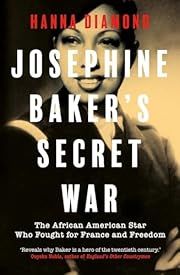 Josephine Baker's Secret War: The African American Star Who Fought for France and Freedom by Hanna Diamond; 2025. Hardcover.