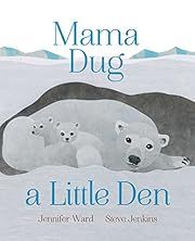 Mama Dug a Little Den by Jennifer Ward, Steve Jenkins (Illustrator); 2018. Hardcover. (Ch-NF)