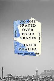 No One Prayed Over Their Graves by Khaled Khalifa, Leri Price (Translator); 2023. Hardcover.