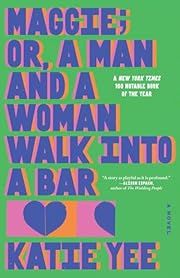 Maggie; Or, a Man and a Woman Walk Into a Bar by Katie Yee; 2025. Hardcover.