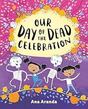 Our Day of the Dead Celebration by Ana Aranda (Illustrator); 2022. Hardcover. (Ch-PIC)