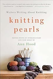 Knitting Pearls: Writers Writing About Knitting by Ann Hood (Editor); 2016. Softcover.
