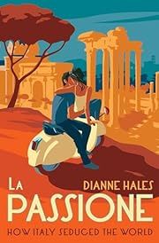 La Passione: How Italy Seduced the World by Dianne Hales; 2019. Hardcover.
