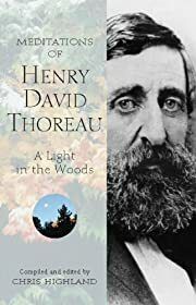 Meditations of Henry David Thoreau: A Light in the Woods by Henry David Thoreau, Chris Highland (Editor); 2002. Softcover.