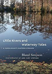 Little Rivers and Waterway Tales: A Carolinian's Eastern Streams by Bland Simpson, Ann Cary Simpson (Photographer); 2015. Hardcover. (CO-NC)