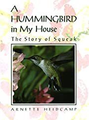 Hummingbird in My House, A: The Story of Squeak by Arnette Heidcamp; 1991. Hardcover.