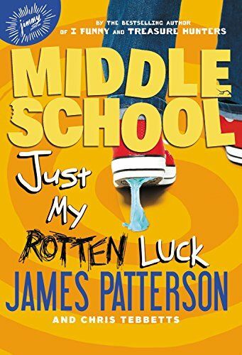 Just My Rotten Luck by James Patterson; MIddle School series.  2015. Hardcover (Ch-FIC)