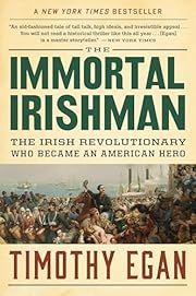 Immortal Irishman, The: The Irish Revolutionary Who Became an American Hero by Timothy Egan; 2017. Softcover.