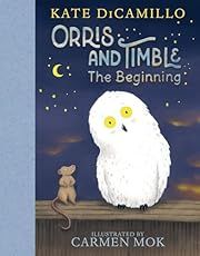 Orris and Timble: The Beginning by Kate DiCamillo; 2024. Hardcover. (Ch-FIC)